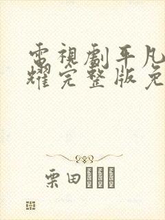 电视剧平凡的荣耀完整版免费观看全集