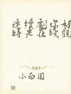 连续剧你好,旧时光在线观看