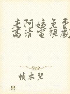 老阿姨免费完整高清电视剧在线看