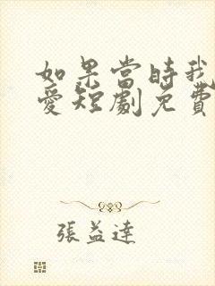 如果当时我说了爱短剧免费观看全集