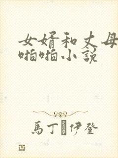 女婿和丈母娘啪啪啪小说