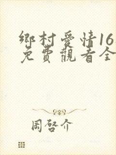 乡村爱情16部免费观看全集完整版