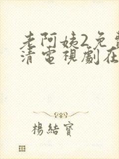 老阿姨2免费高清电视剧在线
