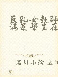 巨乳女教师反复满足学生在线封面