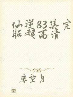 仙逆83集完整版超高清