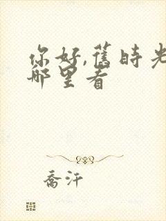 你好,旧时光在哪里看