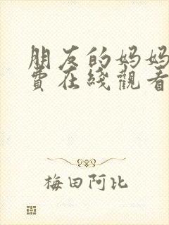 朋友的妈妈3免费在线观看