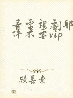 看电视剧那个软件不要vip
