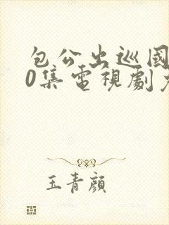 包公出巡国语40集电视剧免费观看