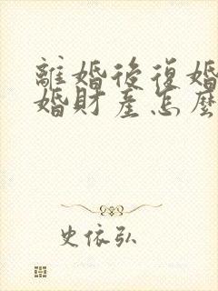 离婚后复婚再离婚财产怎么算封面