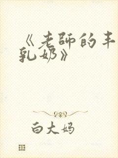 《老师的丰满大乳奶》