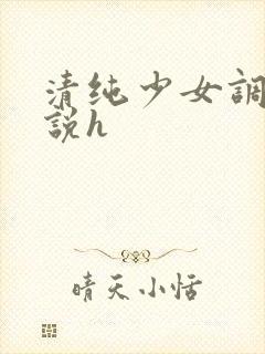 清纯少女调教小说h