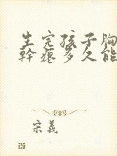 生完孩子胸下垂干瘪多久能恢复封面
