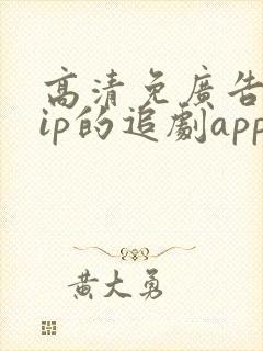 高清免广告免vip的追剧app