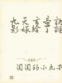 九天玄帝诀陆倩影嫁给了谁