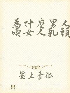 为什么男人喜欢吃女人乳头