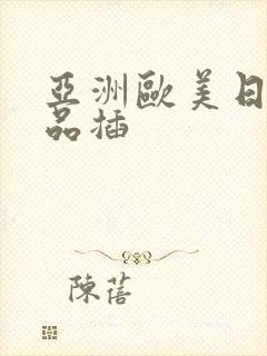 亚洲欧美日韩精品插