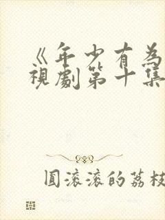 《年少有为》电视剧第十集