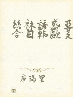 丝袜诱惑亚洲综合日韩欧美封面