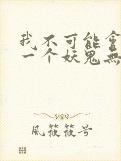 我不可能会怜惜一个妖鬼无弹窗封面