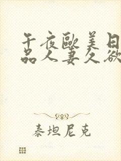 午夜欧美日韩精品人妻久欲