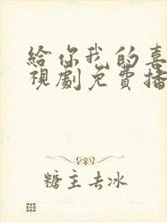 给你我的喜欢电视剧免费播放在线观看