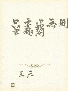 只要你无删减版笔趣阁