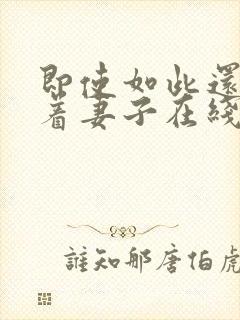 即使如此还是爱着妻子在线观看