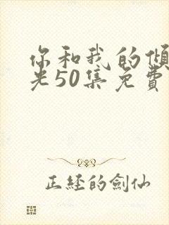 你和我的倾城时光50集免费观看