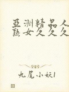 亚洲精品人成乱熟女久久久