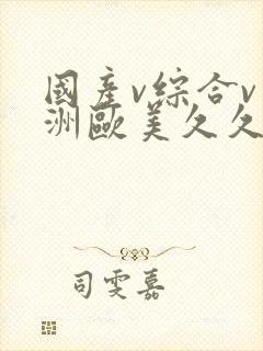 国产v综合v亚洲欧美久久