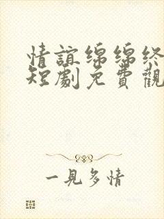 情谊绵绵终有时短剧免费观看