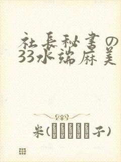社长秘书の人妻33水端麻美
