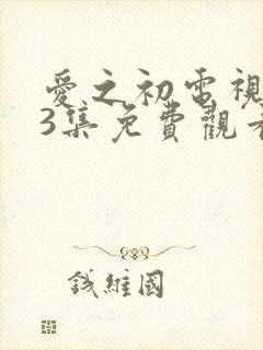 爱之初电视剧43集免费观看