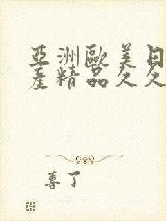亚洲欧美日韩国产精品久久