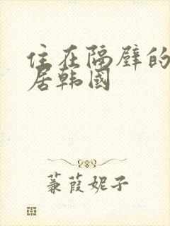 住在隔壁的女邻居韩国