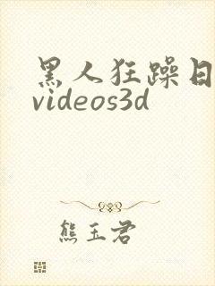 黑人狂躁日本妞videos3d