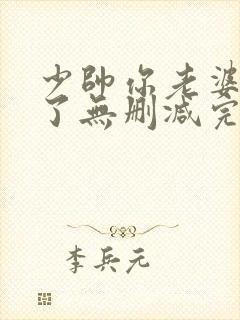少帅你老婆又跑了无删减完整版免费阅读