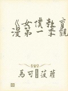 《女仆教育》动漫第一季观看完整版免费