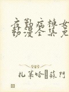 夜勤病栋女主角动漫全集免费观看