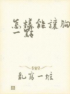 怎样能让胸变大一点