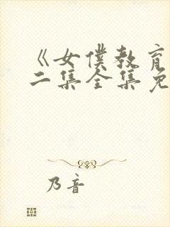《女仆教育》第二集全集免费观看
