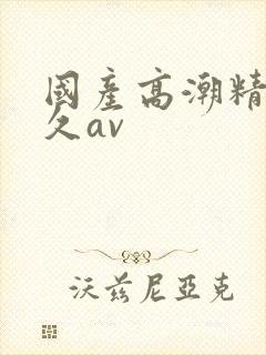国产高潮精品久久av