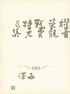 《特战荣耀》全集免费观看