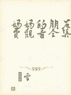妈妈的朋友5免费观看全集在线播放