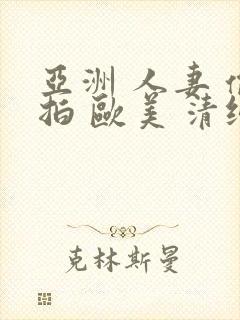 亚洲 人妻 偷拍 欧美 清纯 日韩