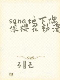 sana地下偶像樱花动漫未增删带翻译