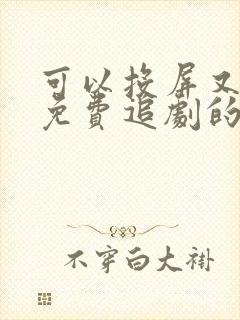 可以投屏又可以免费追剧的软件