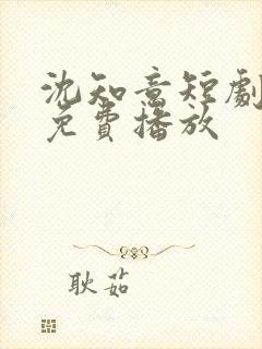 沈知意短剧全部免费播放