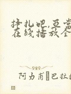 挣扎吧,亚当君在线播放全集免费观